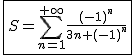 2$\fbox{S=\Bigsum_{n=1}^{+\infty}\frac{(-1)^n}{3n+(-1)^n}}